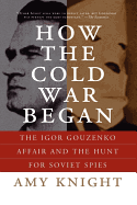 How the Cold War Began: The Igor Gouzenko Affair and the Hunt for Soviet Spies