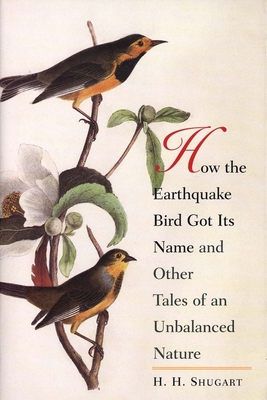 How the Earthquake Bird Got Its Name and Other Tales of an Unbalanced Nature - Shugart, H H