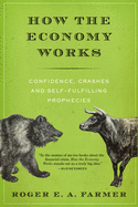 How the Economy Works: Confidence, Crashes and Self-Fulfilling Prophecies