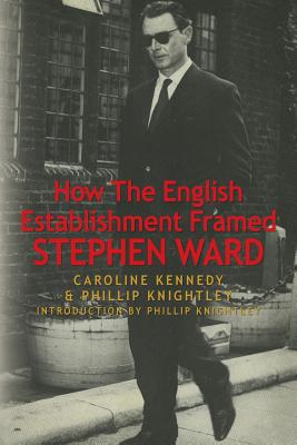 How The English Establishment Framed STEPHEN WARD - Knightley, Phillip (Introduction by), and Kennedy, Caroline, Professor