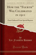 How the "fourth" Was Celebrated in 1911: Facts Gathered from Special Reports (Classic Reprint)