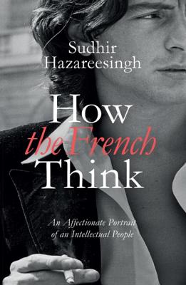 How the French Think: An Affectionate Portrait of an Intellectual People - Hazareesingh, Sudhir