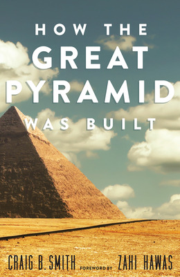 How the Great Pyramid Was Built - Smith, Craig B, and Hawass, Zawi (Foreword by), and Lehner, Mark (Afterword by)