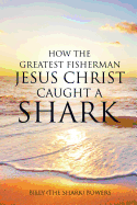 How the Greatest Fisherman Jesus Christ Caught a Shark