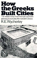 How the Greeks Built Cities: The Relationships of Architecture and Town Planning to Everyday....