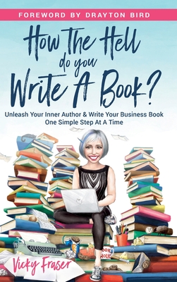 How the Hell Do You Write a Book?: Unleash your inner author & write your book one simple step at a time - Fraser, Vicky