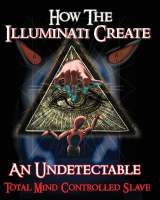 How The Illuminati Create An Undetectable Total Mind Controlled Slave - Formula, Illuminati