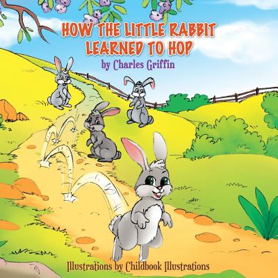 How The Little Rabbit Learned To Hop - Griffin, Charles