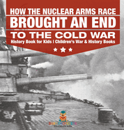 How the Nuclear Arms Race Brought an End to the Cold War - History Book for Kids Children's War & History Books