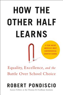 How the Other Half Learns: Equality, Excellence, and the Battle Over School Choice - Pondiscio, Robert