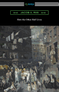 How the Other Half Lives (Studies Among the Tenements of New York)