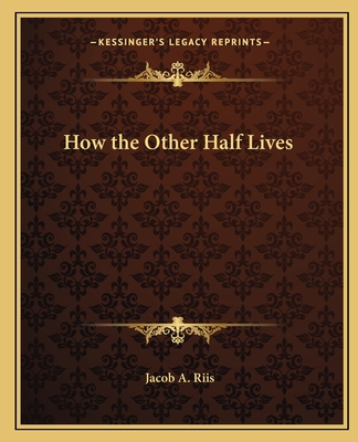 How the Other Half Lives - Riis, Jacob A