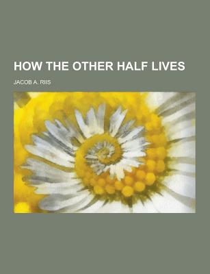 How the Other Half Lives - Riis, Jacob a