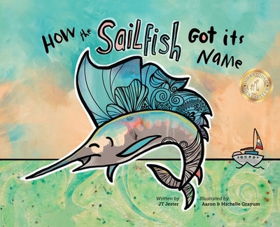 How the Sailfish Got Its Name: A Marine Life "Fish Story" Where Imagination Comes Alive (ages 4-10) - Jester, Jt