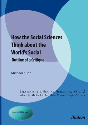 How the Social Sciences Think about the World's Social: Outline of a Critique - Kuhn, Michael