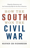 How the South Won the Civil War: Oligarchy, Democracy, and the Continuing Fight for the Soul of America
