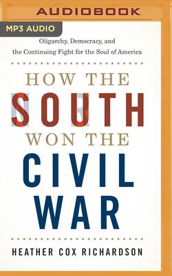 How the South Won the Civil War: Oligarchy, Democracy, and the Continuing Fight for the Soul of America - Richardson, Heather Cox (Read by)