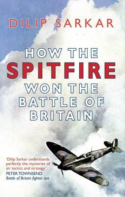 How the Spitfire Won the Battle of Britain - Sarkar, Dilip