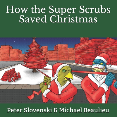 How the Super Scrubs Saved Christmas - Beaulieu, Michael, and Slovenski, Peter