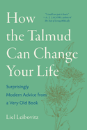 How the Talmud Can Change Your Life: Surprisingly Modern Advice from a Very Old Book