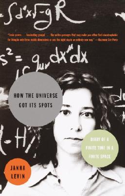 How the Universe Got Its Spots: Diary of a Finite Time in a Finite Space - Levin, Janna, PH.D.