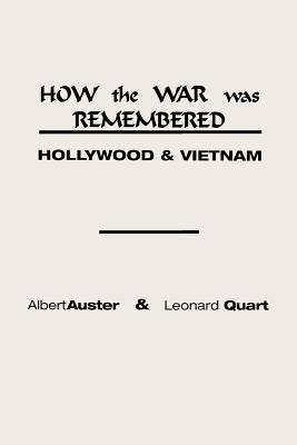 How the War Was Remembered: Hollywood and Vietnam - Auster, Albert, Professor, and Quart, Leonard