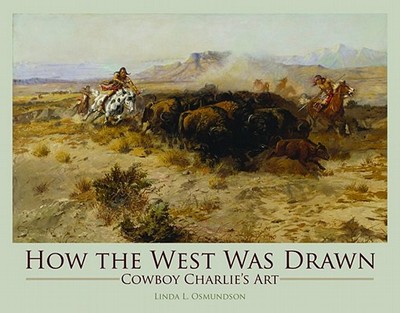 How the West Was Drawn: Cowboy Charlie's Art - Osmundson, Linda