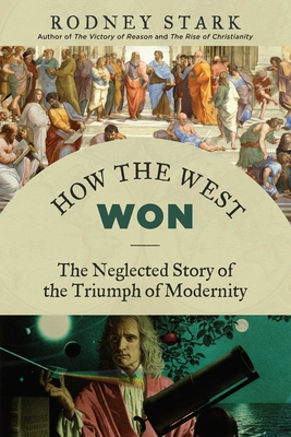 How the West Won: The Neglected Story of the Triumph of Modernity - Stark, Rodney, Professor