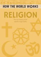 How the World Works: Religion: The Rich History of the World's Major Faiths