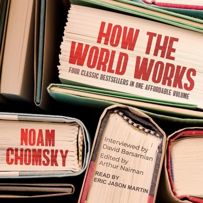 How the World Works - Martin, Eric (Read by), and Chomsky, Noam, and Barsamian, David