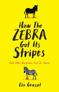 How the Zebra Got its Stripes: Tales from the Weird and Wonderful World of Evolution