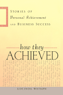 How They Achieved: Stories of Personal Achievement and Business Success