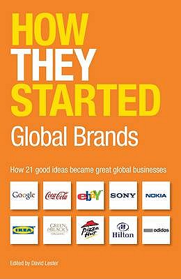 How They Started: Global Brands: How 21 Good Ideas Became Great Global Businesses - Lester, David (Editor)