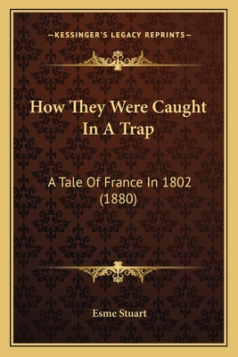 How They Were Caught in a Trap: A Tale of France in 1802 (1880) - Stuart, Esme