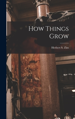 How Things Grow - Zim, Herbert S (Herbert Spencer) 19 (Creator)