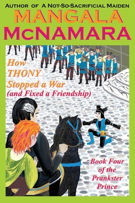 How Thony Stopped a War (and Fixed a Friendship): Book 4 of the Prankster Prince - McNamara, Mangala