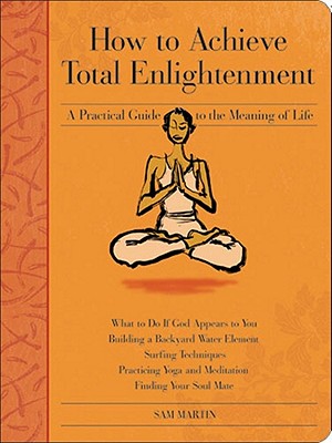 How to Achieve Total Enlightenment: A Practical Guide to the Meaning of Life - Martin, Sam