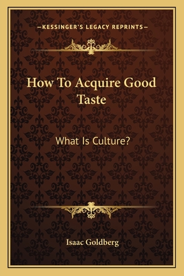 How To Acquire Good Taste: What Is Culture? - Goldberg, Isaac