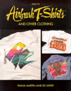How to Airbrush T-Shirts and Other Clothing - White, Ed