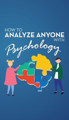 How to Analyze Anyone with Psychology: Comprehensive Guide to Speed-Reading Human Personality Types. Learn That Your Body Talks and How Different Behaviors are Manipulated by the Subconscious Mind - Robinson, Liam