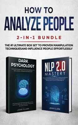 How to Analyze People 2-in-1 Bundle: NLP 2.0 Mastery + Dark Psychology - The #1 Ultimate Box Set to Proven Manipulation Techniques and Influence People Effortlessly - John, Clark