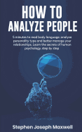 How to Analyze People: 5 Minutes for Read Body Language, Analyze Personality Type and Better Manage Your Relations. Learn the Secrets to Human Psychology Step by Step