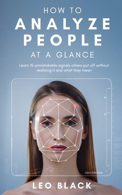 How To Analyze People at a Glance: Learn 15 unmistakable signals others put off without realizing it, and what they mean - Black, Leo