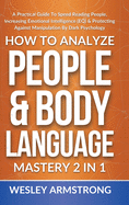 How To Analyze People & Body Language Mastery 2 in 1: A Practical Guide To Speed Reading People, Increasing Emotional Intelligence (EQ) & Protecting Against Manipulation By Dark Psychology