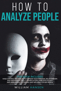 How to analyze people: Mind control techniques to improve your personal relationships and partnership skills. Manipulation, dark psychology, and persuasion to control and influence other people.