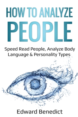 How to Analyze People: Speed Read People, Analyze Body Language & Personality Types - Benedict, Edward