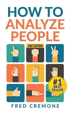 How To Analyze People: Successful Guide to Human Psychology, Body Language and How To Read People Instantly - Cremone, Fred