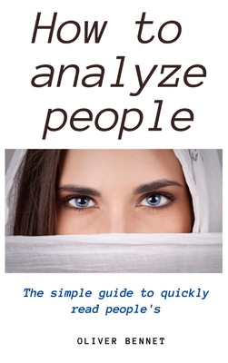 How to Analyze People: The simple guide to quickly read people's - Bennet, Oliver
