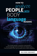 How to Analyze People with Body Language Reading: The simple guide to quickly read people's body language and see if they are lying to you. Find out about their personality and create empathy
