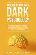 How to analyze people with dark psychology: This Book Reveals the Secrets of Mental and Emotional Manipulation, Practical advice on How to Analyze People, mind and How Dark Psychology can be used